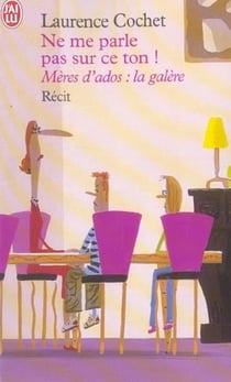 Ne me parle pas sur ce ton ! - meres d'ados : la galere