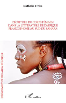 L'écriture du corps féminin dans la littérature de l'Afrique francophone au sud du Sahara