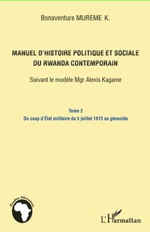Manuel d'histoire politique et sociale du Rwanda contemporain - suivant le modèle Mgr Alexis Kagame Tome 2 - du coup d'Etat militaire du 5 juillet 1973 au génocide
