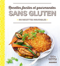 Recettes faciles et gourmandes sans gluten - 100 recettes inratables