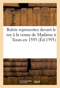 Baletz representez devant le roy a la venue de madame a tours en 1593