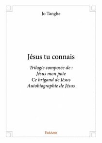 Jésus tu connais - jésus mon pote, ce brigrand de jésus, autobiographie de jésus