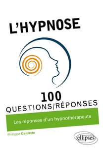 100 questions/réponses : l'hypnose en 100 questions/réponses - les réponses d'un spécialiste