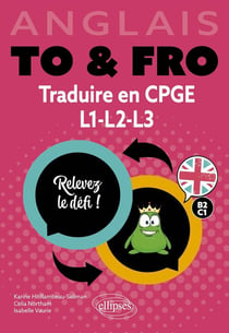 Anglais. To & Fro. Traduire en CPGE, L1, L2, L3 : Relevez le défi ! B2-C1 (prépas, Licence)