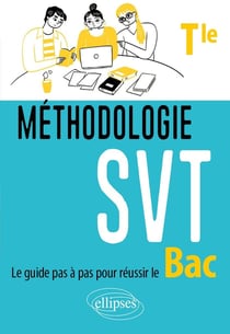 Méthodologie SVT : Terminale - Le guide pas à pas pour réussir le bac