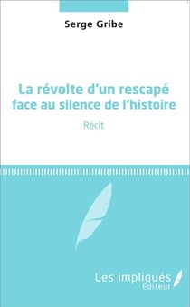 La révolte d'un rescapé face au silence de l'histoire : Récit