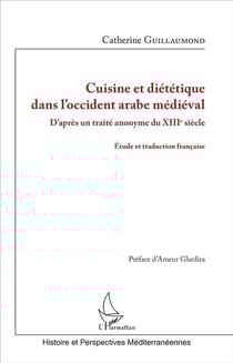 Cuisine diététique dans l'occident arabe médiéval - d'après un traité anonyme du XIIIe siècle - étude et traduction française
