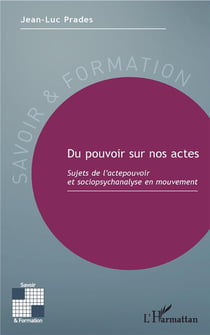 Du pouvoir sur nos actes - sujets de l'actepouvoir et sociopsychanalyse en mouvement