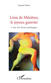 Léon de Mézières, le joyeux guerrier - 1er aout 1914, racines mythologiques