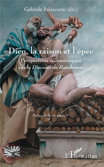 Dieu, la raison et l'épée - perspectives oecuméniques sur le "Discours de Ratisbonne"