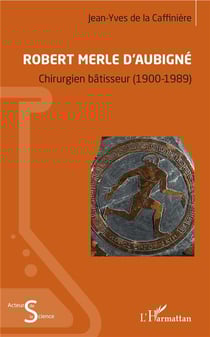 Robert Merle d'Aubigne - chirurgien batisseur (1900-1989)