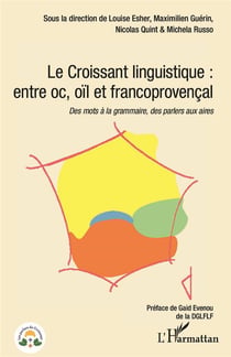Le croissant linguistique : entre oc, oïl et francoprovencal - des mots à la grammaire, des parlers aux aires