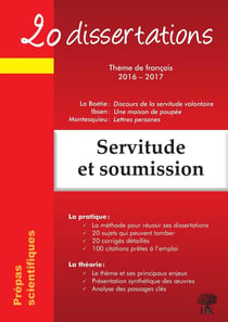 20 dissertations : servitude et soumission - prépas scientifiques - La Boétie, Discours de la servitude volontaire - Ibsen, Une maison de poupée - Montesquieu, Lettres persanes - thème de français 2016-2017