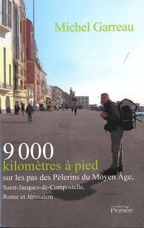 9000 kilomètres à pied sur les pas des pélerins du moyen age, saint-jacques de compostelle, rome et jérusalem