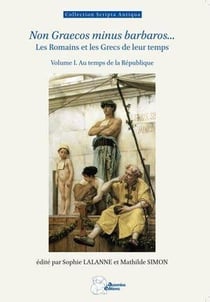 Non graecos minus barbaros... Les romains et les grecs de leur temps, de la prise de Tarente à l'édit de Caracalla Tome 1 : Au temps de la République
