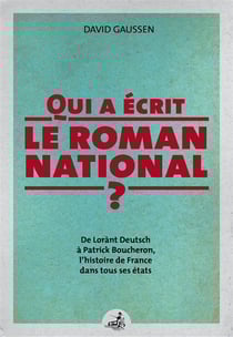 Qui a écrit le roman national ? - de Lorànt Deutsch à Patrick Boucheron, l'histoire de France dans tous ses états