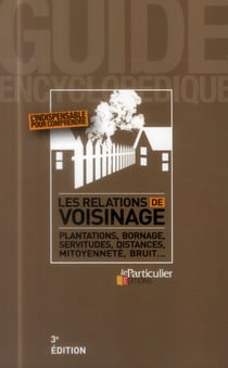 Les relations de voisinage - plantations, bornage, servitudes, distances, mitoyenneté, bruit ...