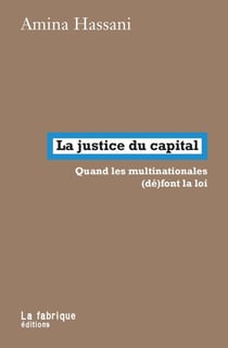 La justice du capital : Quand les multinationales (dé)font la loi