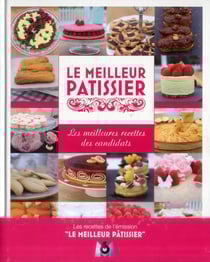 Le meilleur pâtissier : Les meilleures recettes des candidats