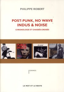 Post-punk, no wave, indus et noise - chronologie et chassés-croisés
