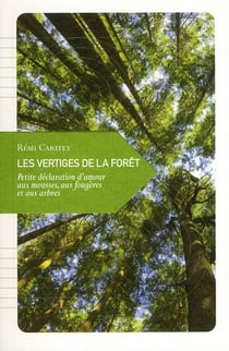 Les vertiges de la forêt - petite déclaration d?amour aux mousses, aux fougères et aux arbres qui les ombragent