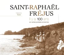 Saint-Raphaël, Fréjus - il y a 100 ans - en cartes postales anciennes