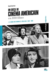 Un siècle de cinéma américain Tome 1 : le regne des studios et l'âge d'or 1930-1960