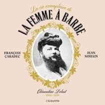 La vie exemplaire de la femme à barbe - clementine delait (1865-1939)