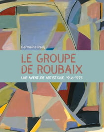 Le groupe de Roubaix, une aventure artistique 1946-1975