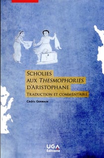 Lire l'Antiquité : Scholies aux Thesmophories d'Aristophane : traduction et commentaire