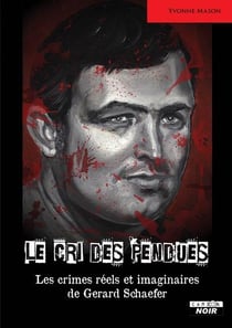 Le cri des pendues : les crimes réels et imaginaires de gérard schaefer