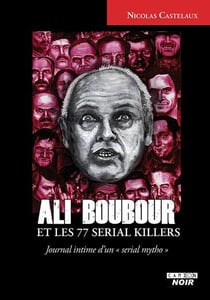 Ali Boubour et les 77 serial killers : Journal intime d'un « serial mytho »