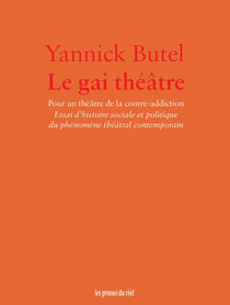 Le Gai Théâtre : Pour un théâtre de la contre-addiction. Essai d'histoire sociale et politique du phénomène théâtral