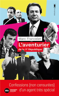 L'aventurier de la Ve République : Confessions (non censurées) d'un agent très spécial