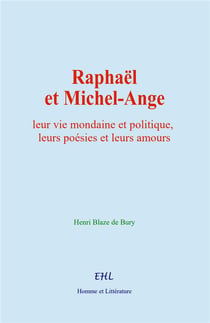 Raphaël et Michel-Ange : leur vie mondaine et politique, leurs poésies et leurs amours
