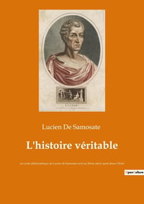 L'histoire veritable - un conte philosophique de lucien de samosate ecrit au iieme siecle apres jesu