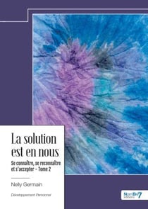 La solution est en nous Tome 2 : Se connaître, se reconnaître et s'accepter