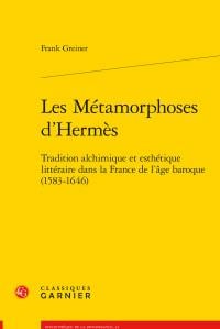 Les métamorphoses d'hermès - tradition alchimique et esthétique littéraire dans la france de l'age baroque (1583-1646)