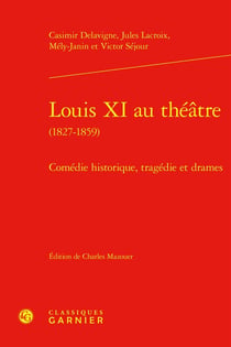 Louis XI au théâtre (1827-1859) : Comédie historique, tragédie et drames