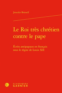 Le Roi très chrétien contre le pape : Écrits antipapaux en français sous le règne de Louis XII