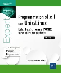 Programmation shell sous unix/linux : ksh, bash, norme POSIX (avec exercices corrigés) (7e édition)
