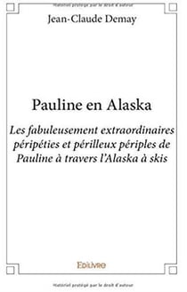 Pauline en alaska - les fabuleusement extraordinaires péripéties et périlleux périples de pauline à travers l'alaska à skis