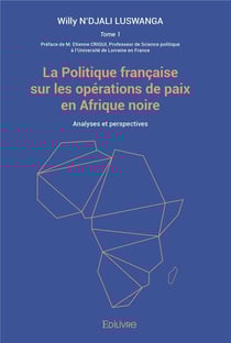 La politique francaise sur les operations de paix en afrique noire - tome 1 - la politique francaise