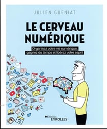 Le cerveau numérique : organisez votre vie numérique, gagnez du temps et libérez votre esprit