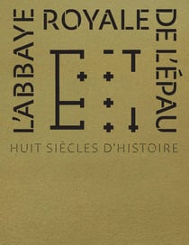 L'abbaye royale de l'Épau : Huit siècles d'histoire