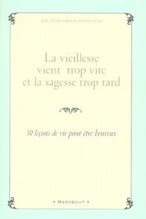 La vieillesse vient trop vite et la sagesse trop tard - trente verites a savoir absolument