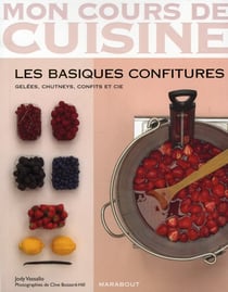Mon cours de cuisine - les basiques confitures - gelées, chutneys, confits et cie