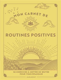 Mon carnet de routines positives : 50 exercices à mettre en oeuvre pour vous épanouir
