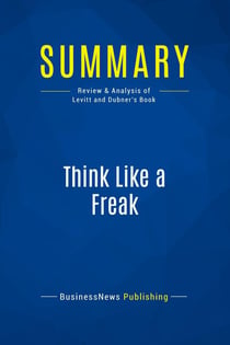 Summary: Think Like a Freak : Review and Analysis of Levitt and Dubner's Book