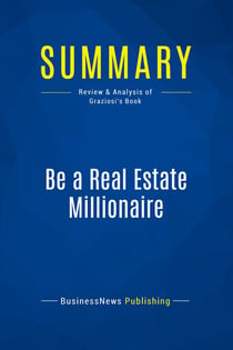 Summary: Be a Real Estate Millionaire : Review and Analysis of Graziosi's Book